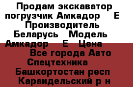 Продам экскаватор-погрузчик Амкадор 702Е › Производитель ­ Беларусь › Модель ­ Амкадор 702Е › Цена ­ 950 000 - Все города Авто » Спецтехника   . Башкортостан респ.,Караидельский р-н